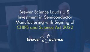 Brewer Science Lauds U.S. Investment in Semiconductor Manufacturing with Signing of CHIPS and Science Act