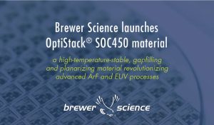 Brewer Science’s High-Temperature-Stable, Gapfilling Planarizing Material Revolutionizes Advanced ArF and EUV Processes